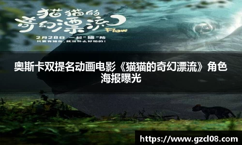 奥斯卡双提名动画电影《猫猫的奇幻漂流》角色海报曝光