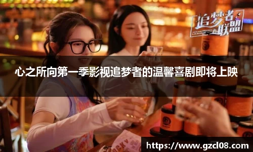 关键词1：心之所向第一季影视追梦者的温馨喜剧即将上映