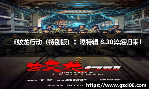 关键词1：《蛟龙行动（特别版）》曝特辑 8.30淬炼归来！